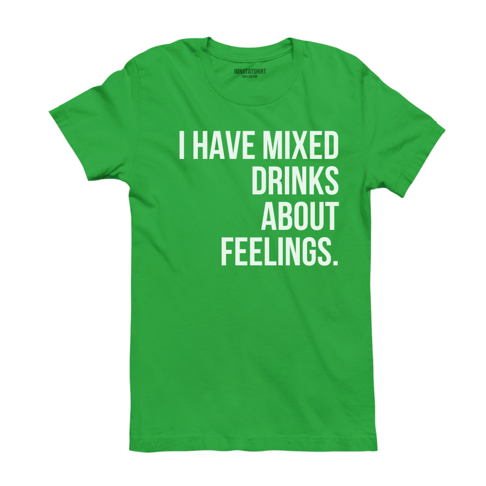 T-Shirt i have mixed drinks about feelings.
