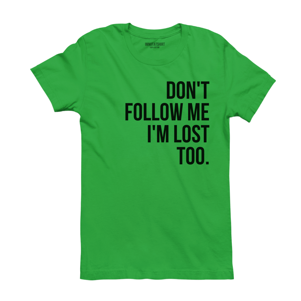 T-Shirt don't follow me i'm lost too.