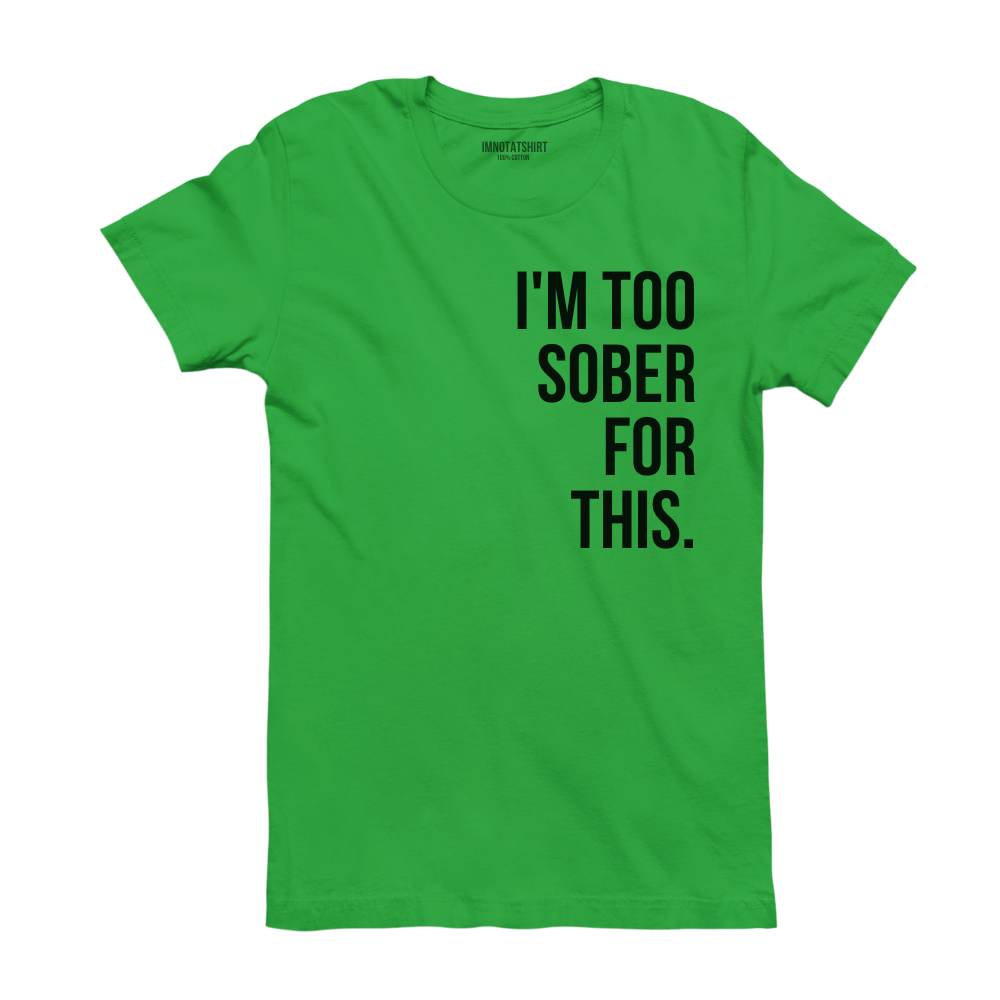 T-Shirt i'm too sober for this.