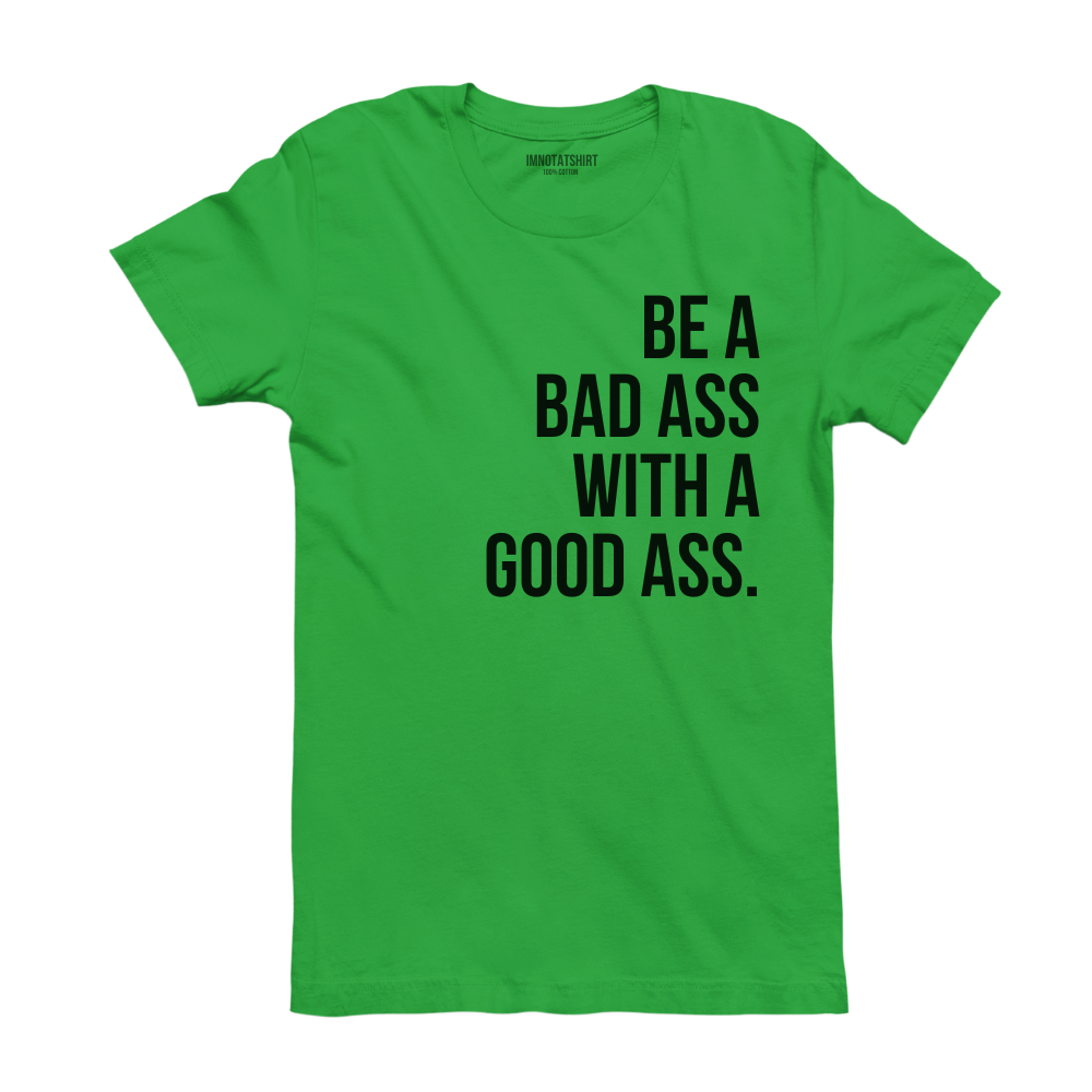 T-Shirt be a bad ass with a good ass.