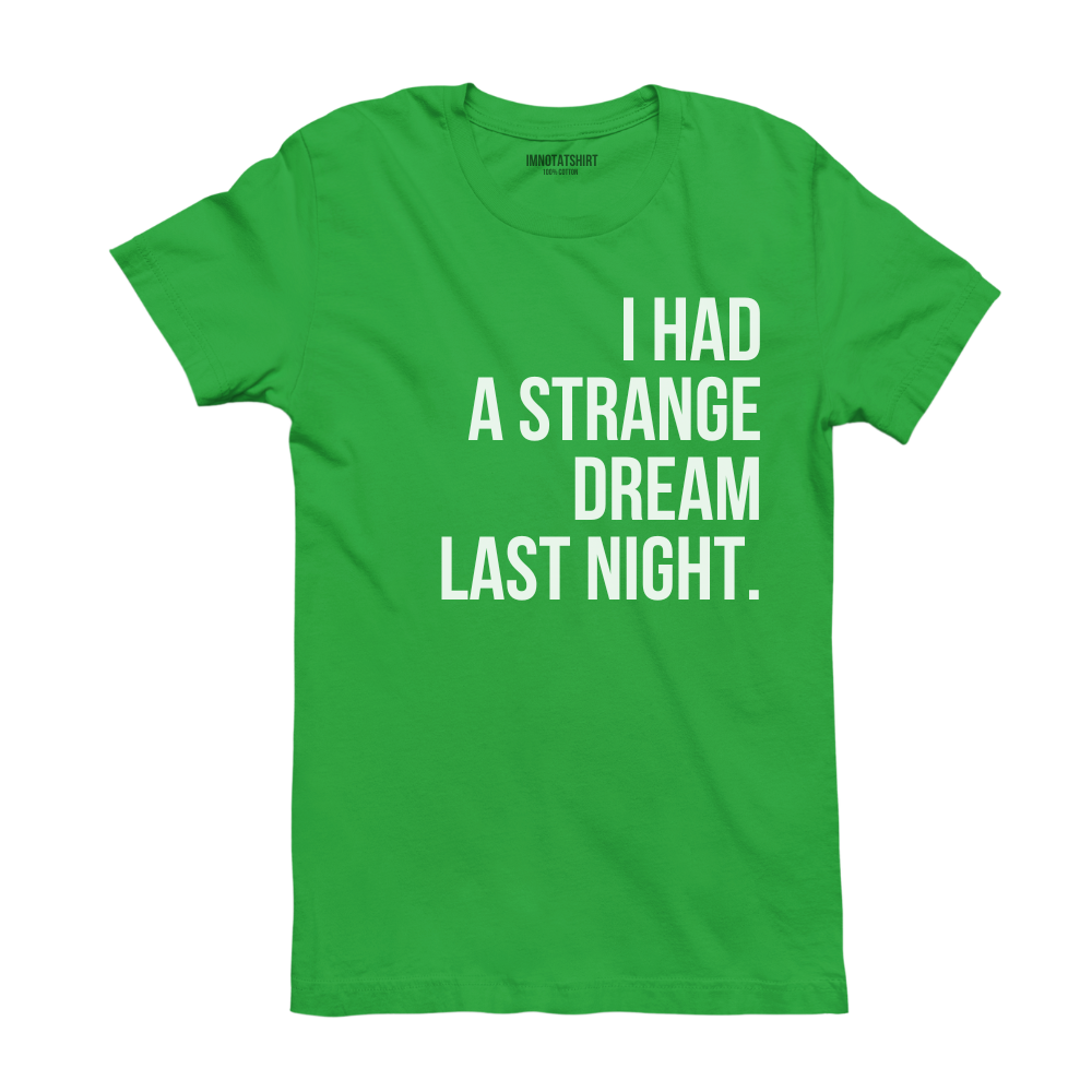 T-Shirt i had a strange dream last night.