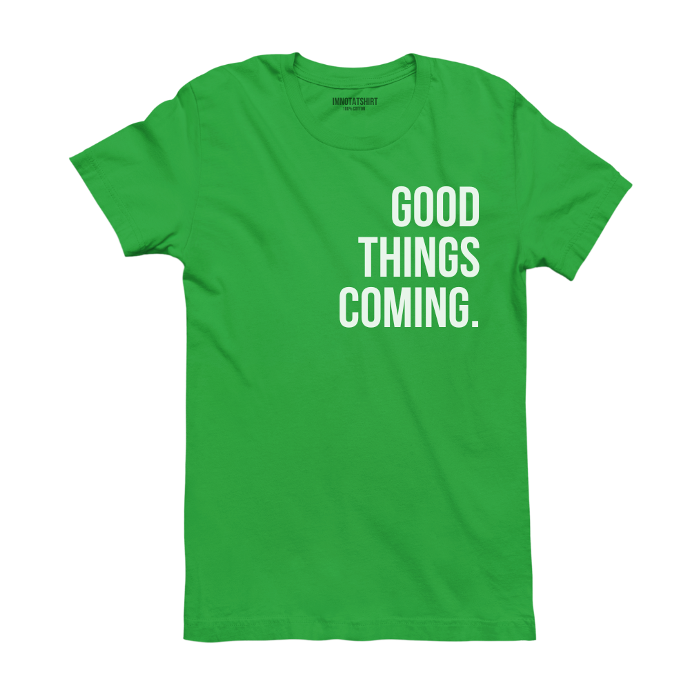 T-Shirt good things coming.