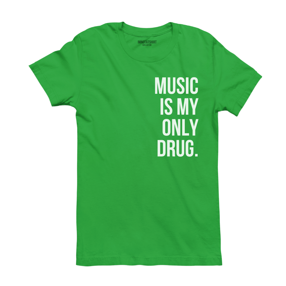 T-Shirt music is my only drug.