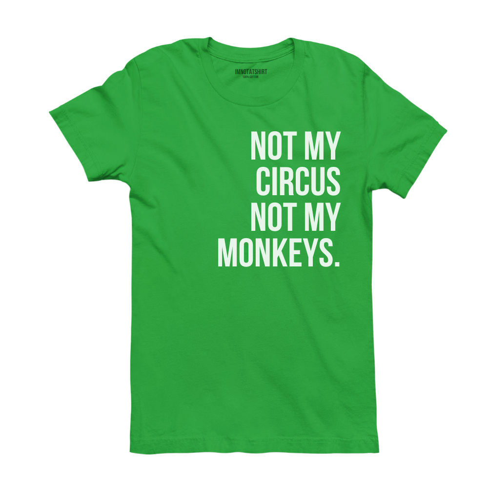 T-Shirt not my circus not my monkeys.