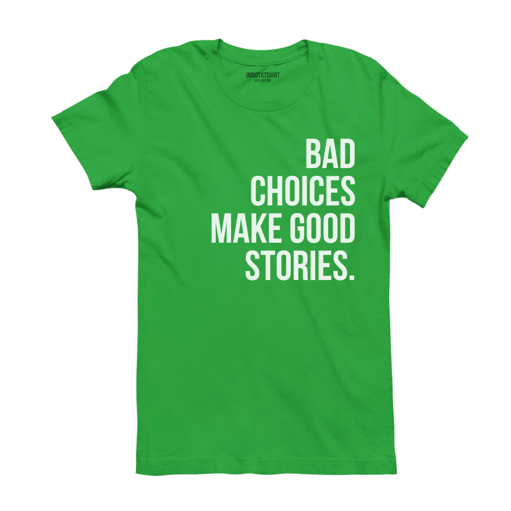 T-Shirt bad choices make good stories.