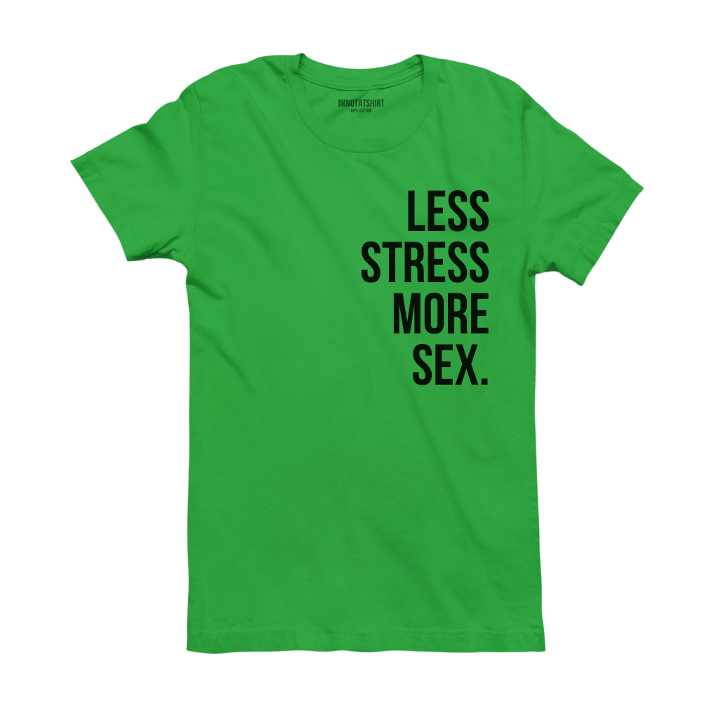 T-Shirt less stress more sex.