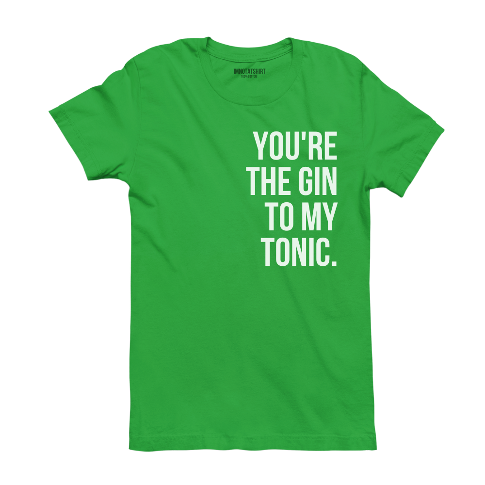 T-Shirt you're the gin to my tonic.