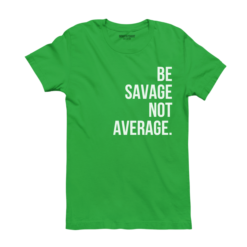 T-Shirt be savage not average.