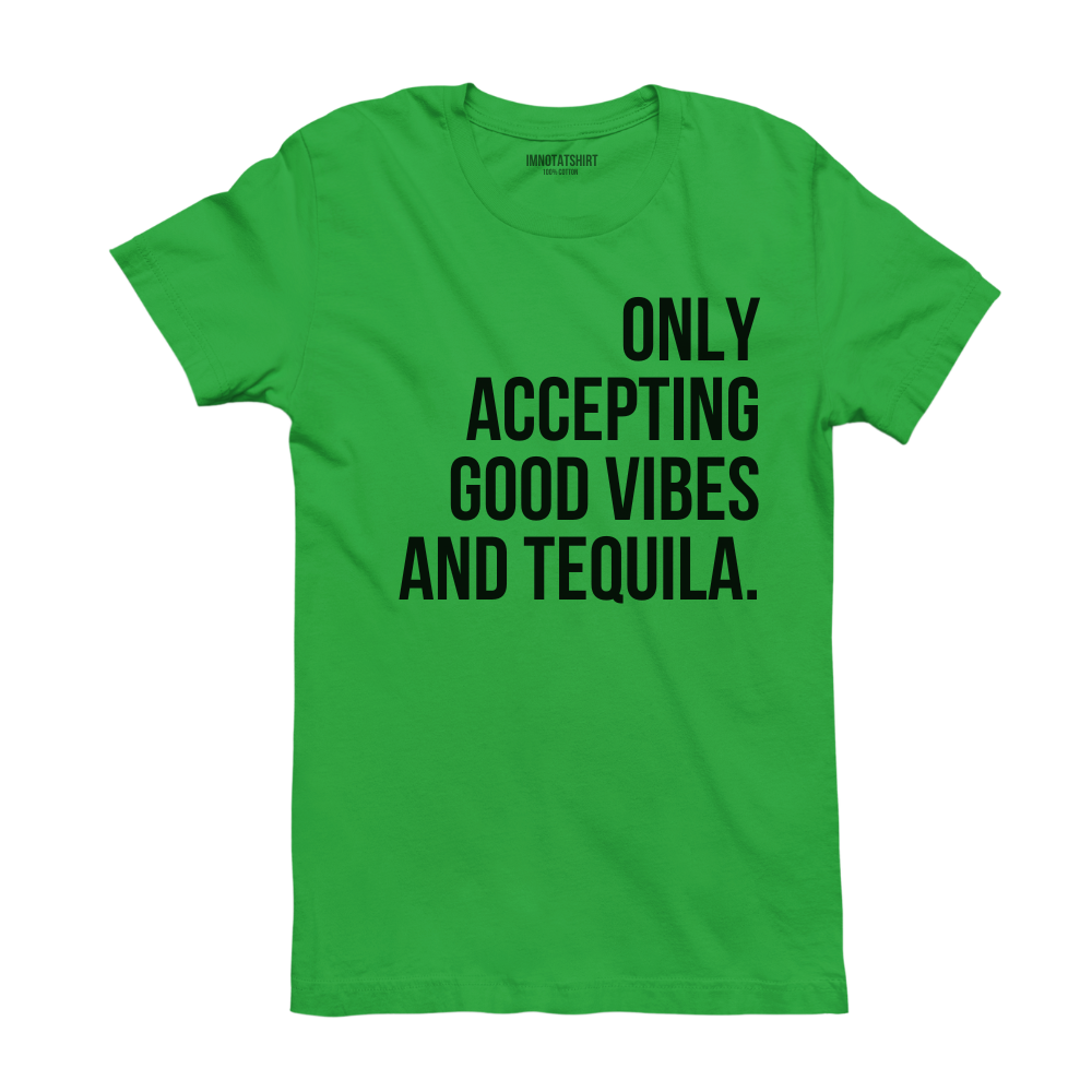 T-Shirt only accepting good vibes and tequila.