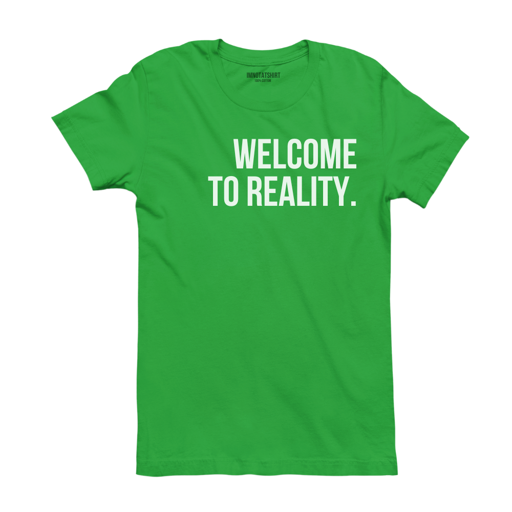 T-Shirt welcome to reality.