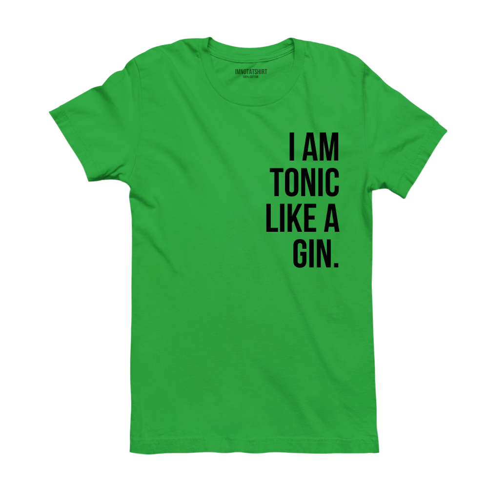 T-Shirt i am tonic like a gin.