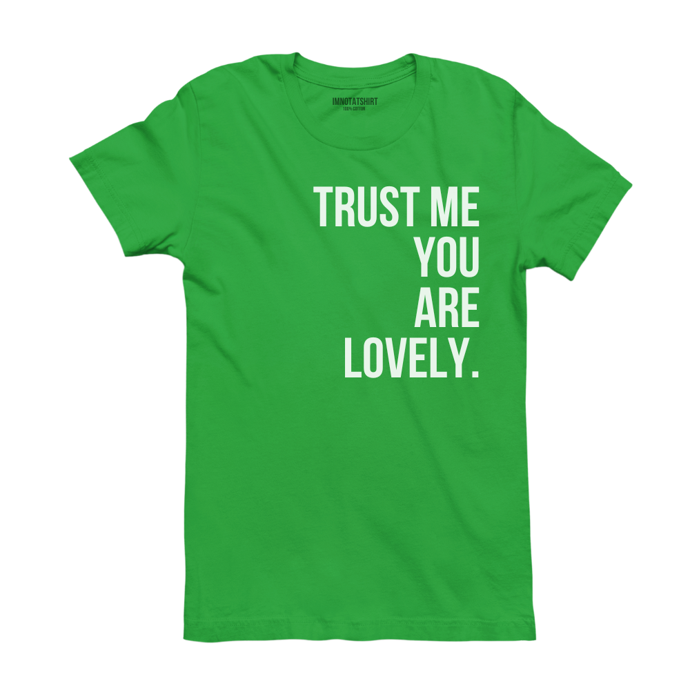 T-Shirt trust me you are lovely.