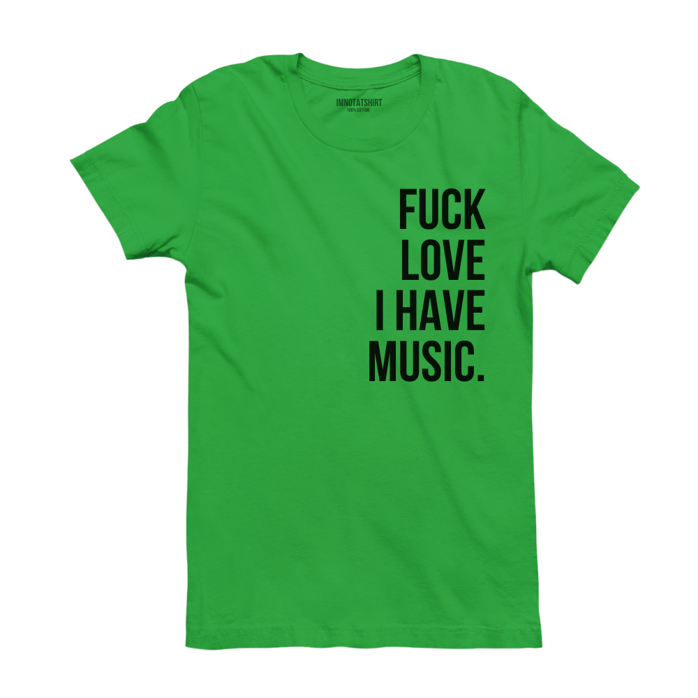 T-Shirt f#ck love i have music.
