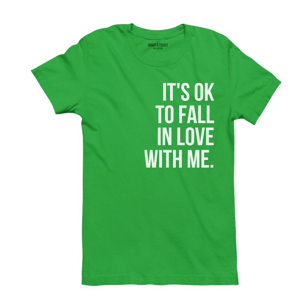 T-Shirt it's ok to fall in love with me.