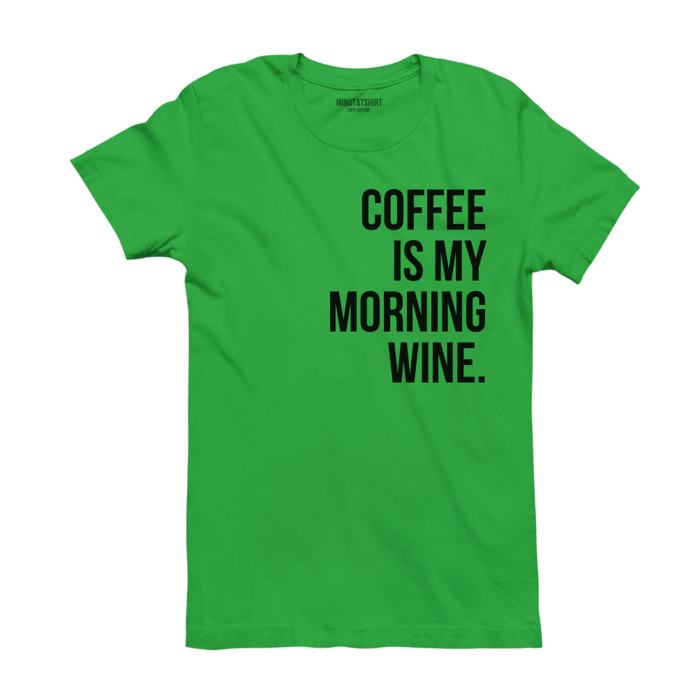 T-Shirt coffee is my morning wine.