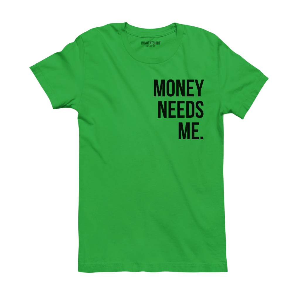 T-Shirt money needs me.