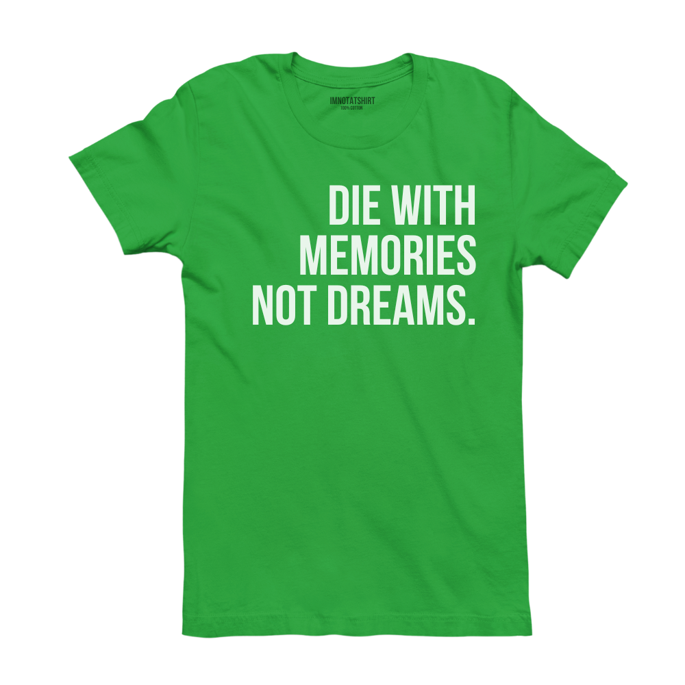 T-Shirt die with memories not dreams.