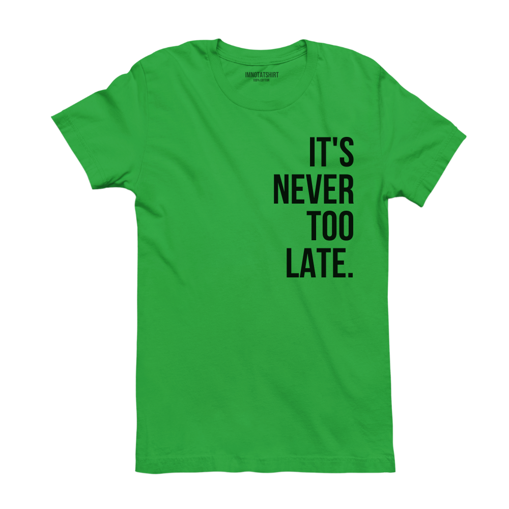 T-Shirt it's never too late.