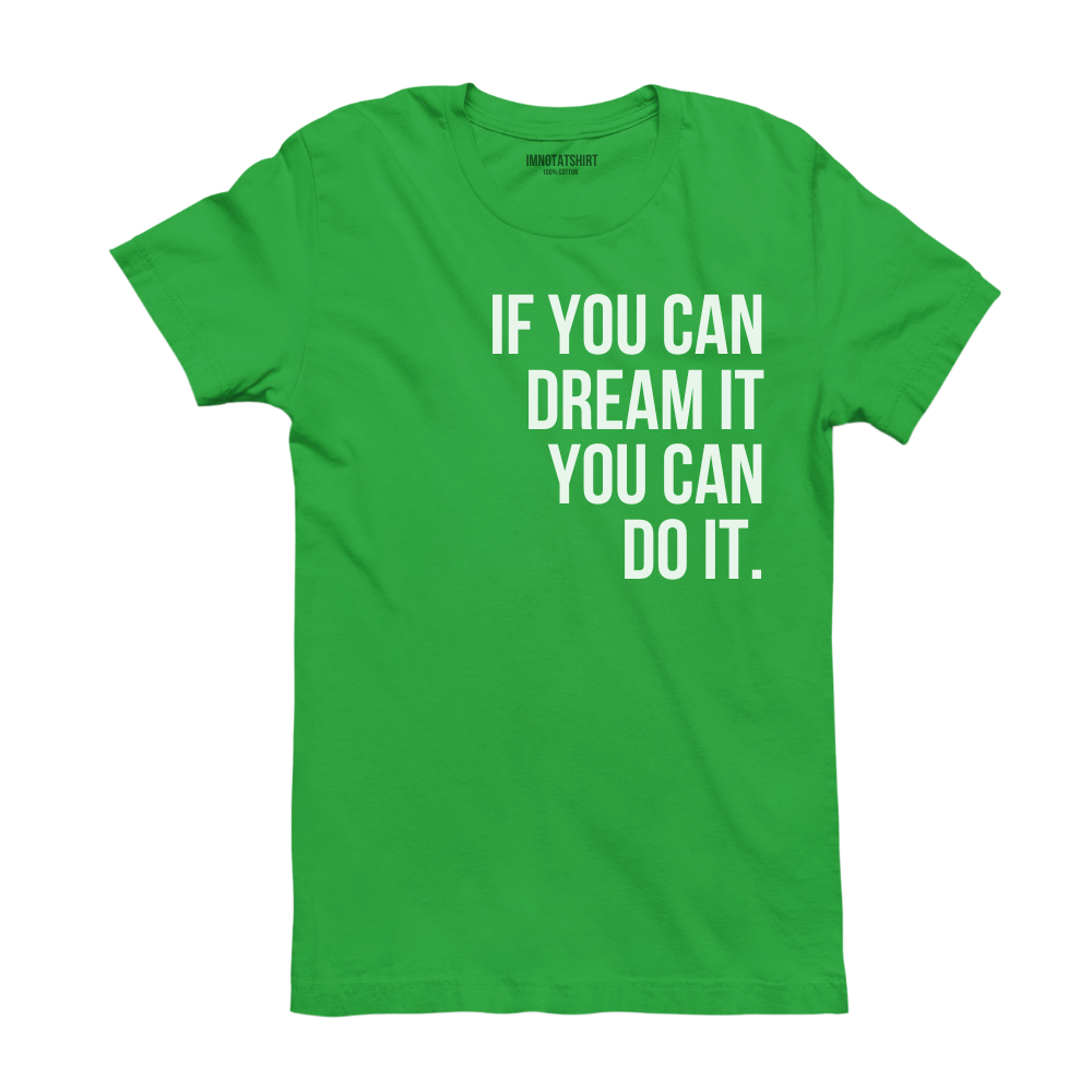 T-Shirt if you can dream it you can do it.