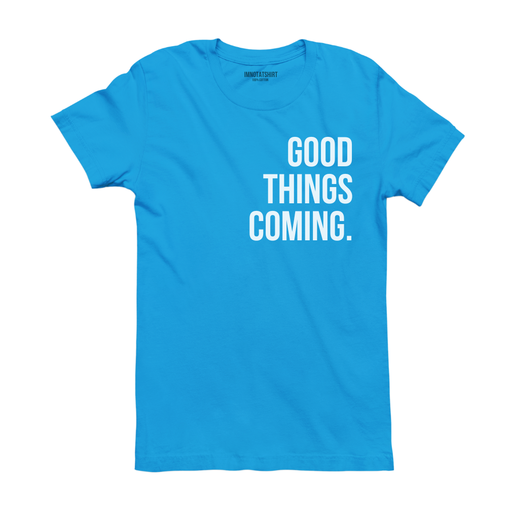 T-Shirt good things coming.