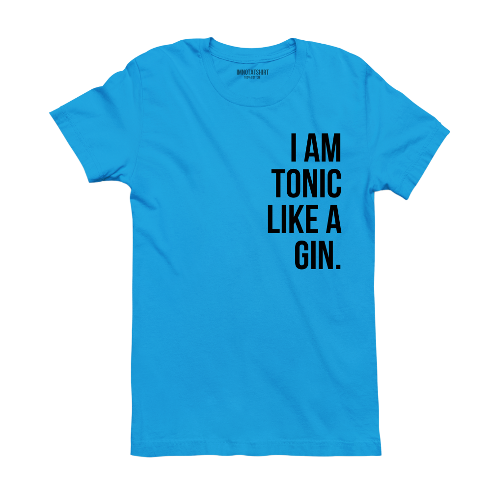 T-Shirt i am tonic like a gin.