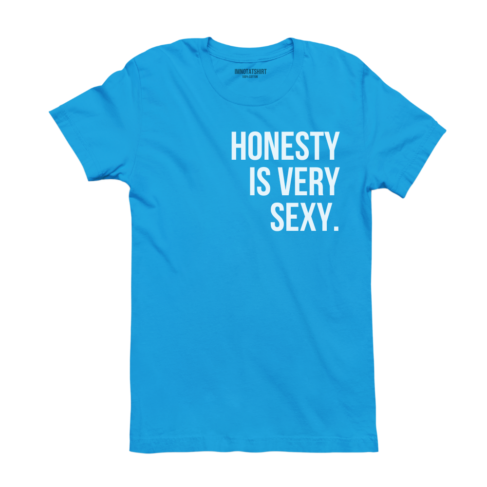 T-Shirt honesty is very sexy.