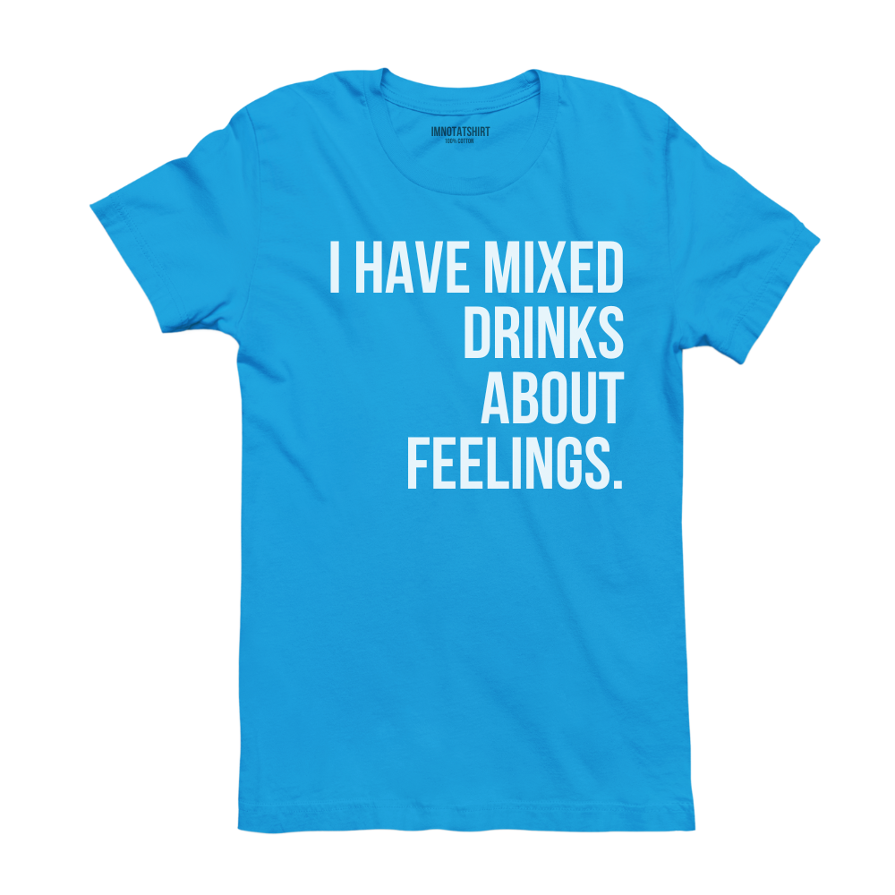 T-Shirt i have mixed drinks about feelings.