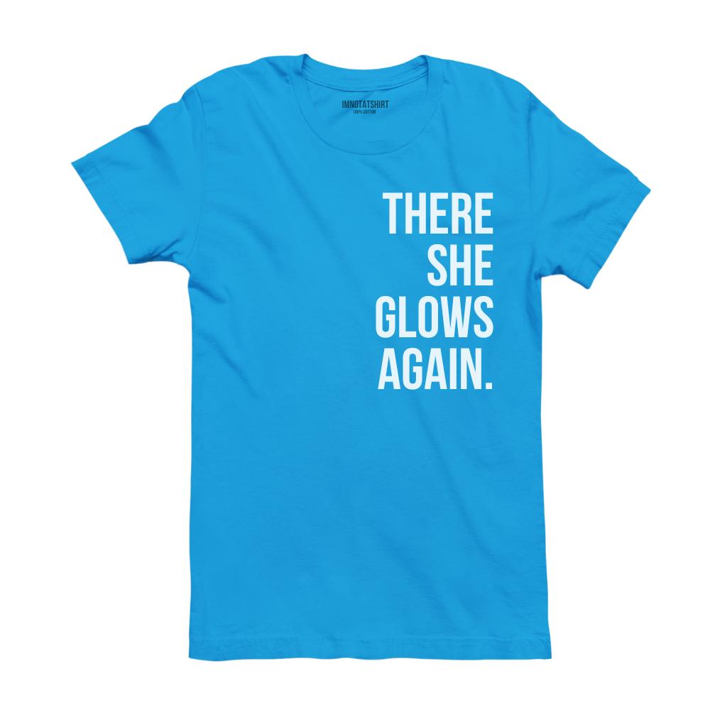 T-Shirt there she glows again.