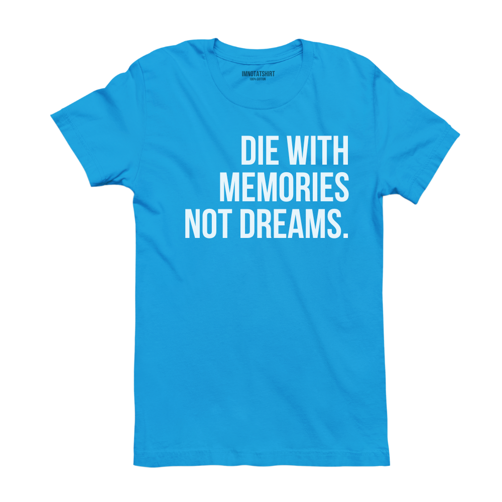 T-Shirt die with memories not dreams.