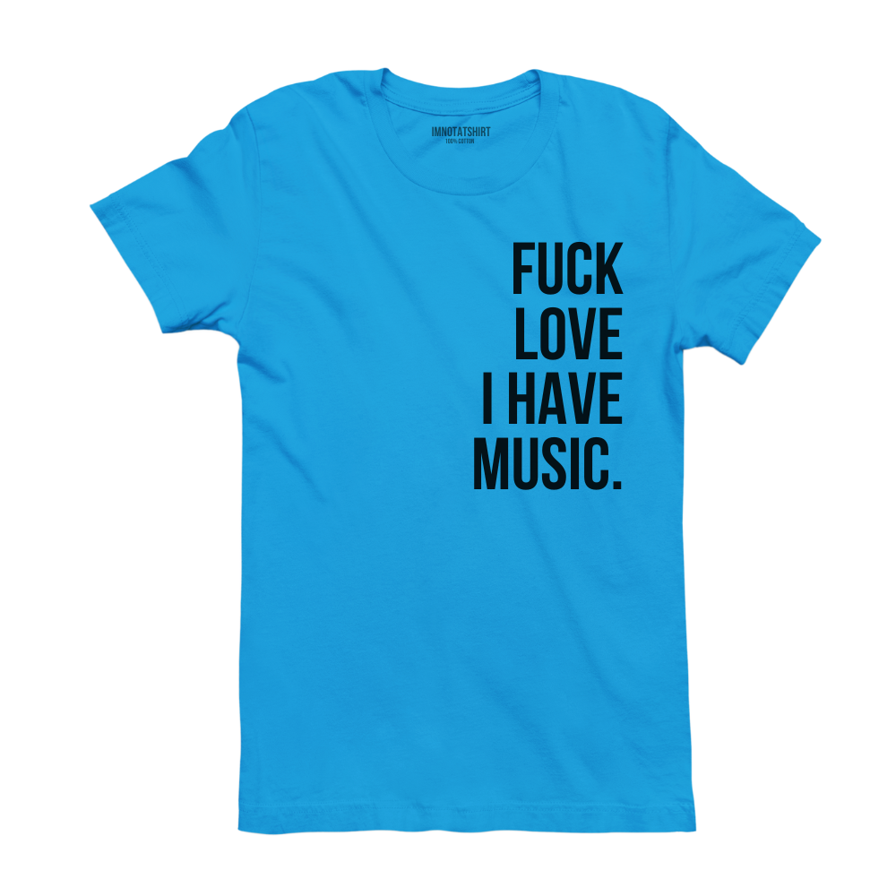 T-Shirt f#ck love i have music.