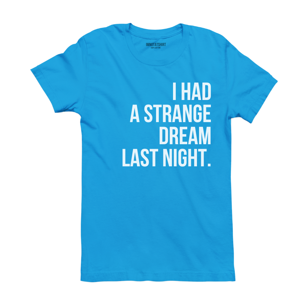 T-Shirt i had a strange dream last night.