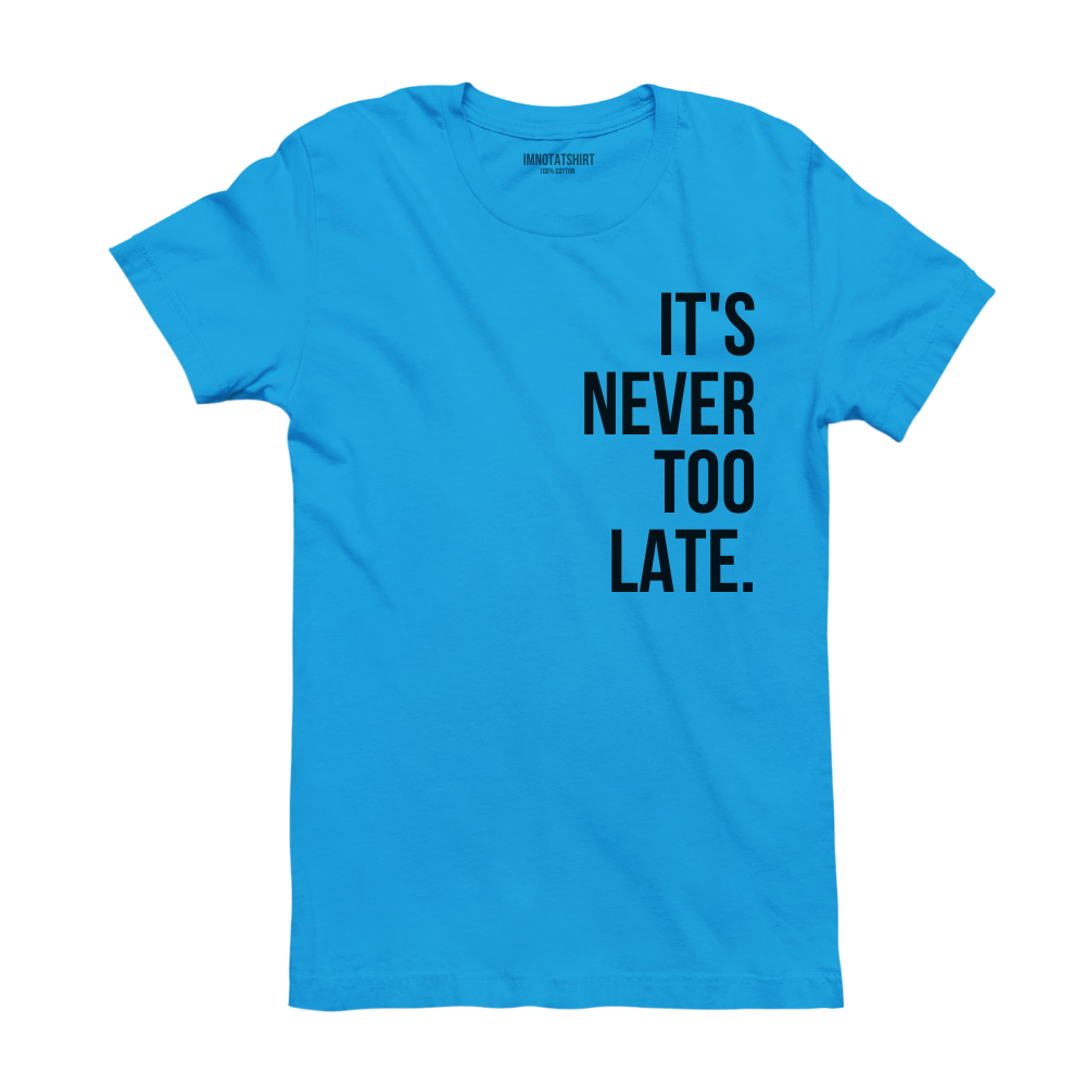 T-Shirt it's never too late.