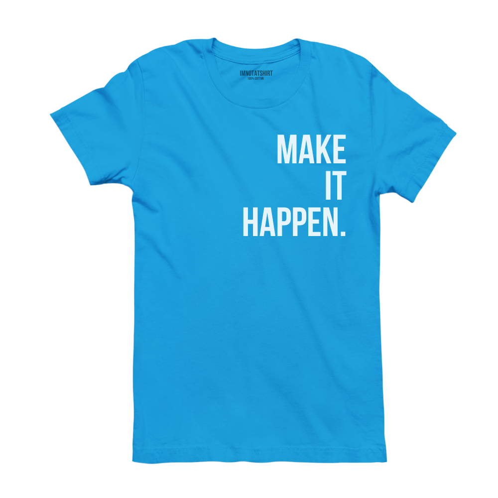 T-Shirt make it happen.
