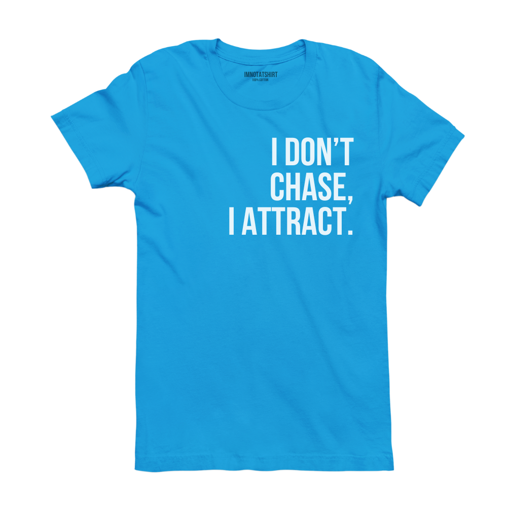 T-Shirt i don't chase, i attract.
