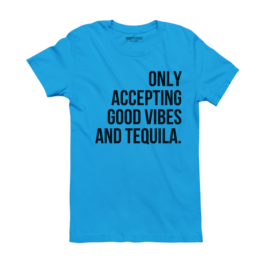 T-Shirt only accepting good vibes and tequila.