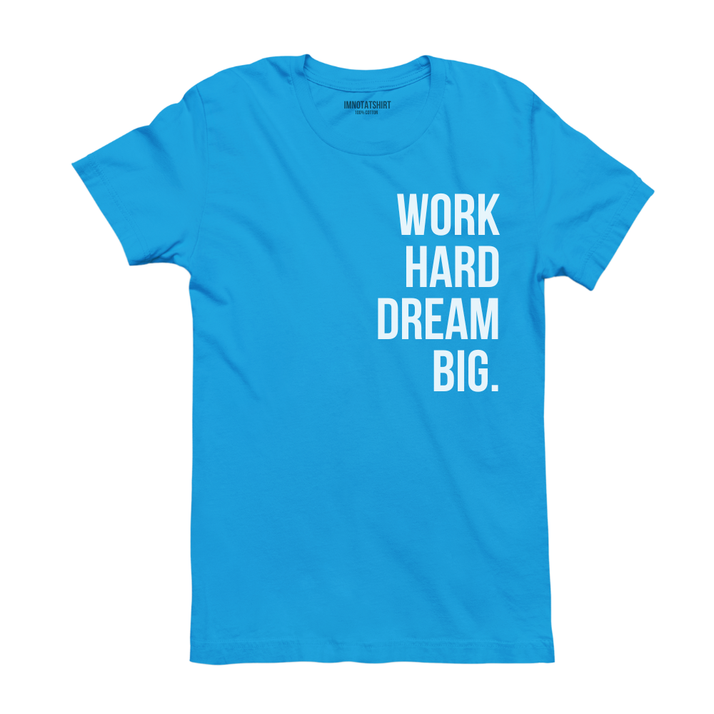 T-Shirt work hard dream big.