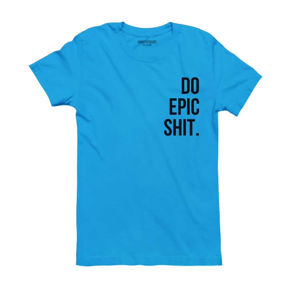 T-Shirt do epic shit.