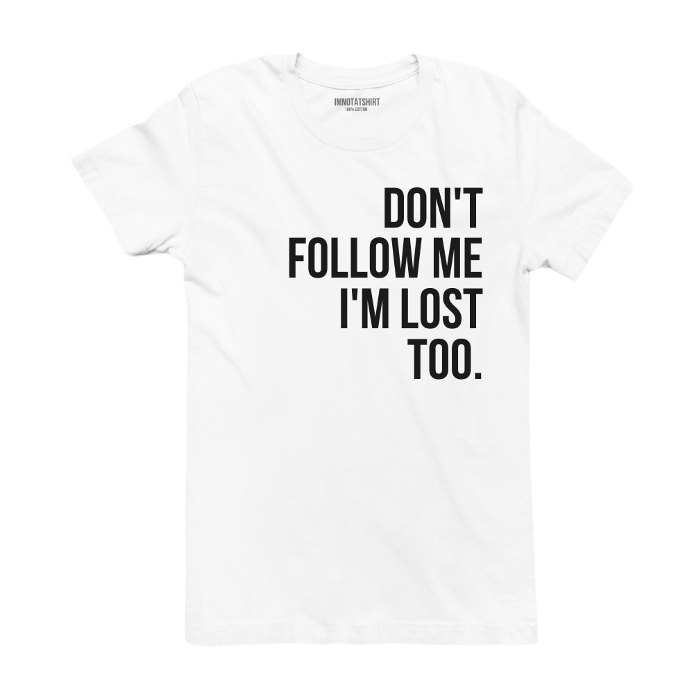 T-Shirt don't follow me i'm lost too.