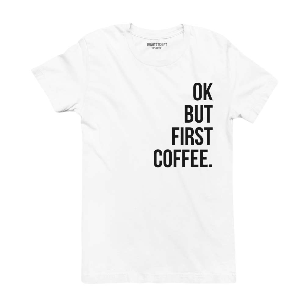 T-Shirt ok, but first coffee.
