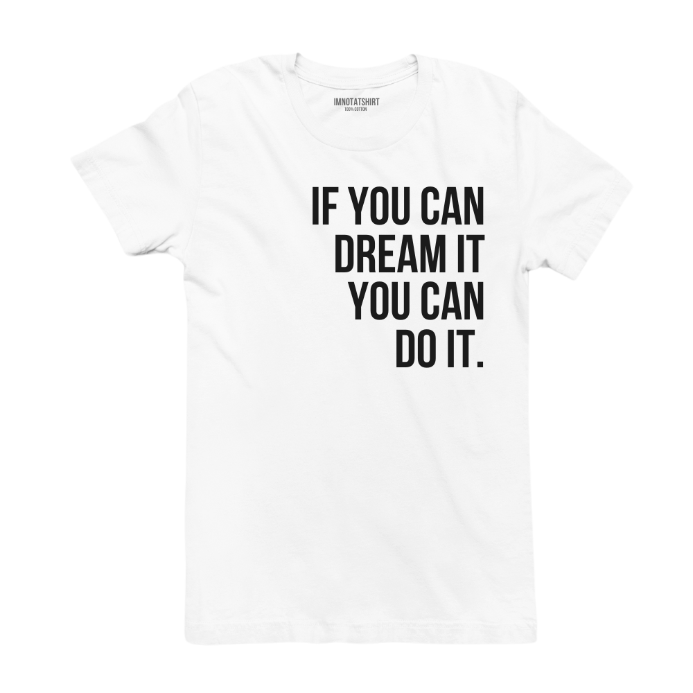 T-Shirt if you can dream it you can do it.