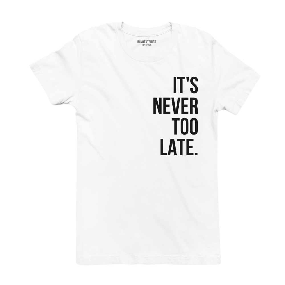T-Shirt it's never too late.
