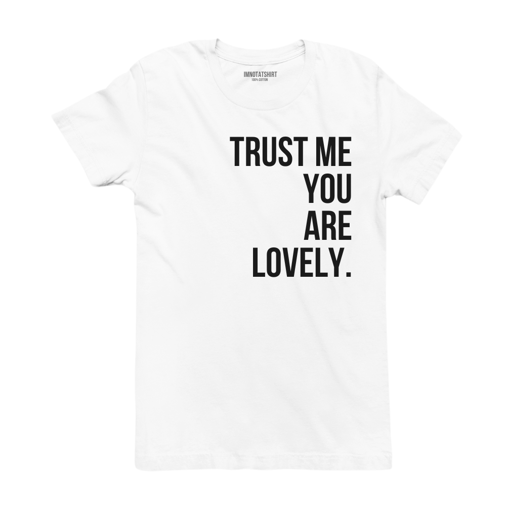T-Shirt trust me you are lovely.