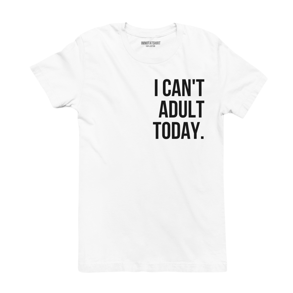 T-Shirt i can't adult today.