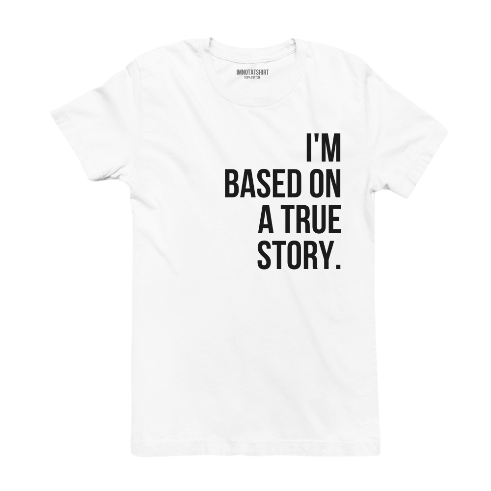 T-Shirt i'm based on a true story.