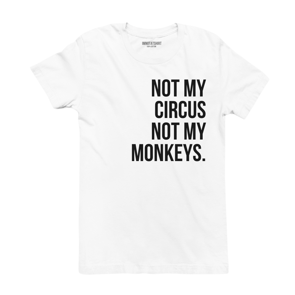 T-Shirt not my circus not my monkeys.