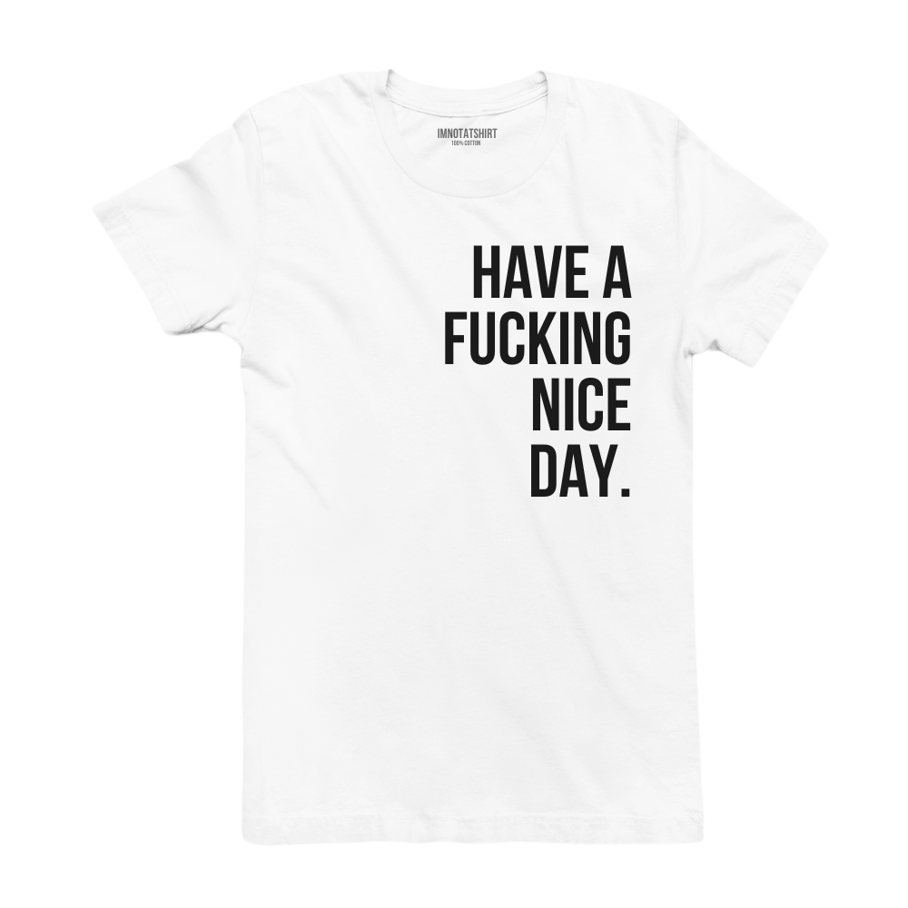 T-Shirt have a f#cking nice day.