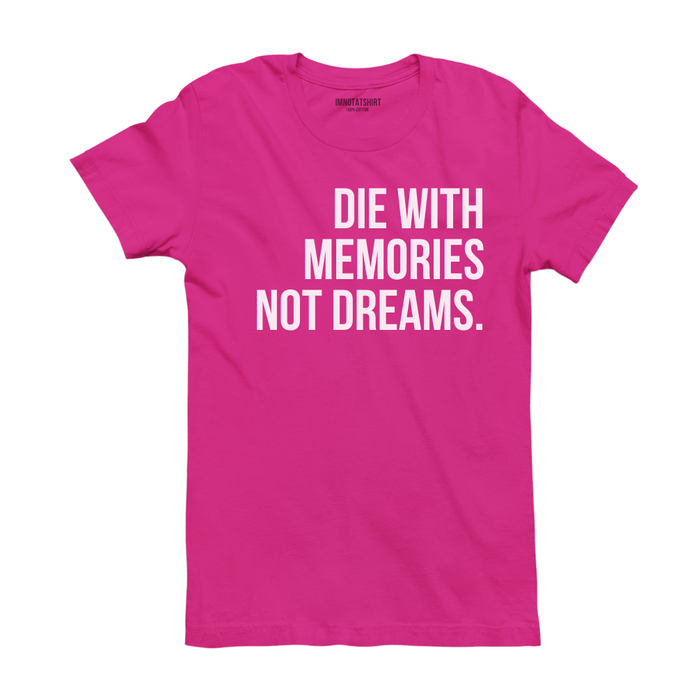 T-Shirt die with memories not dreams.
