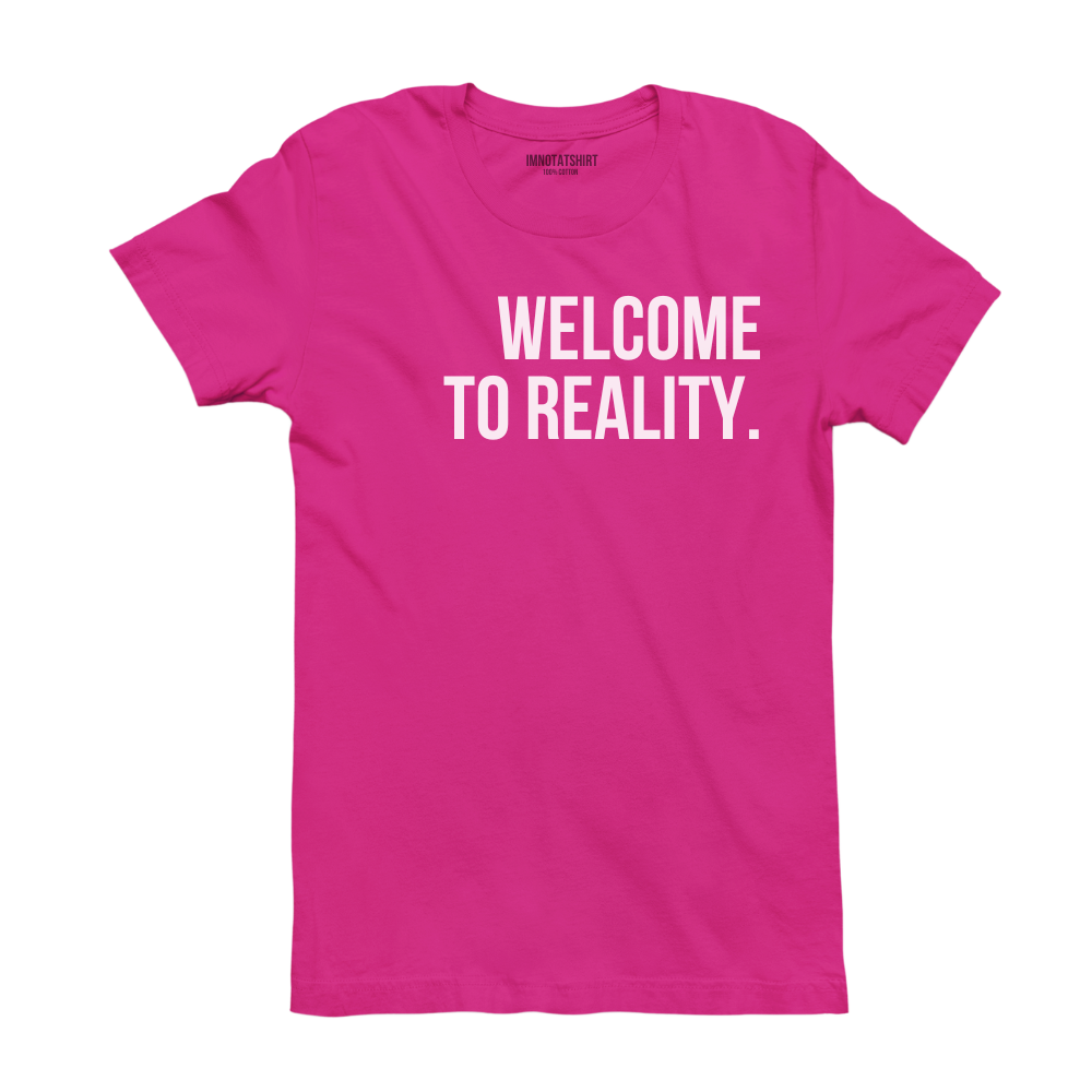 T-Shirt welcome to reality.