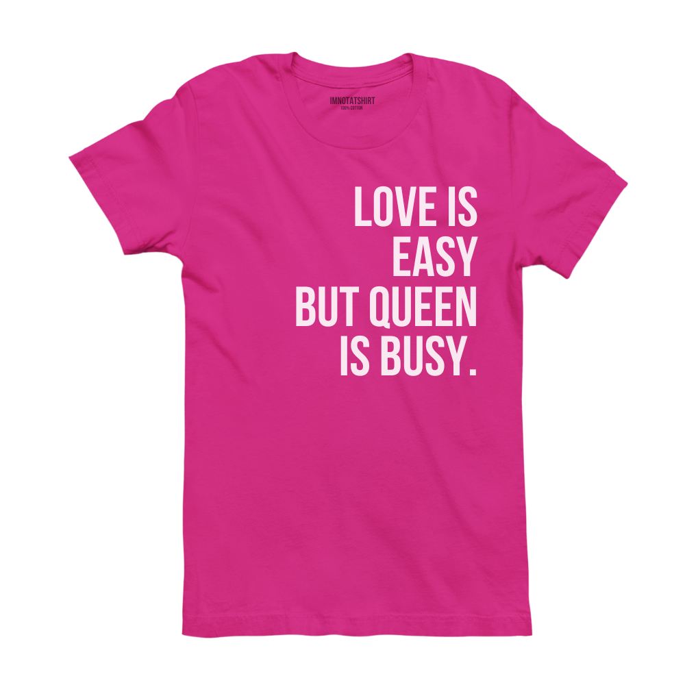 T-Shirt love is easy but queen is busy.