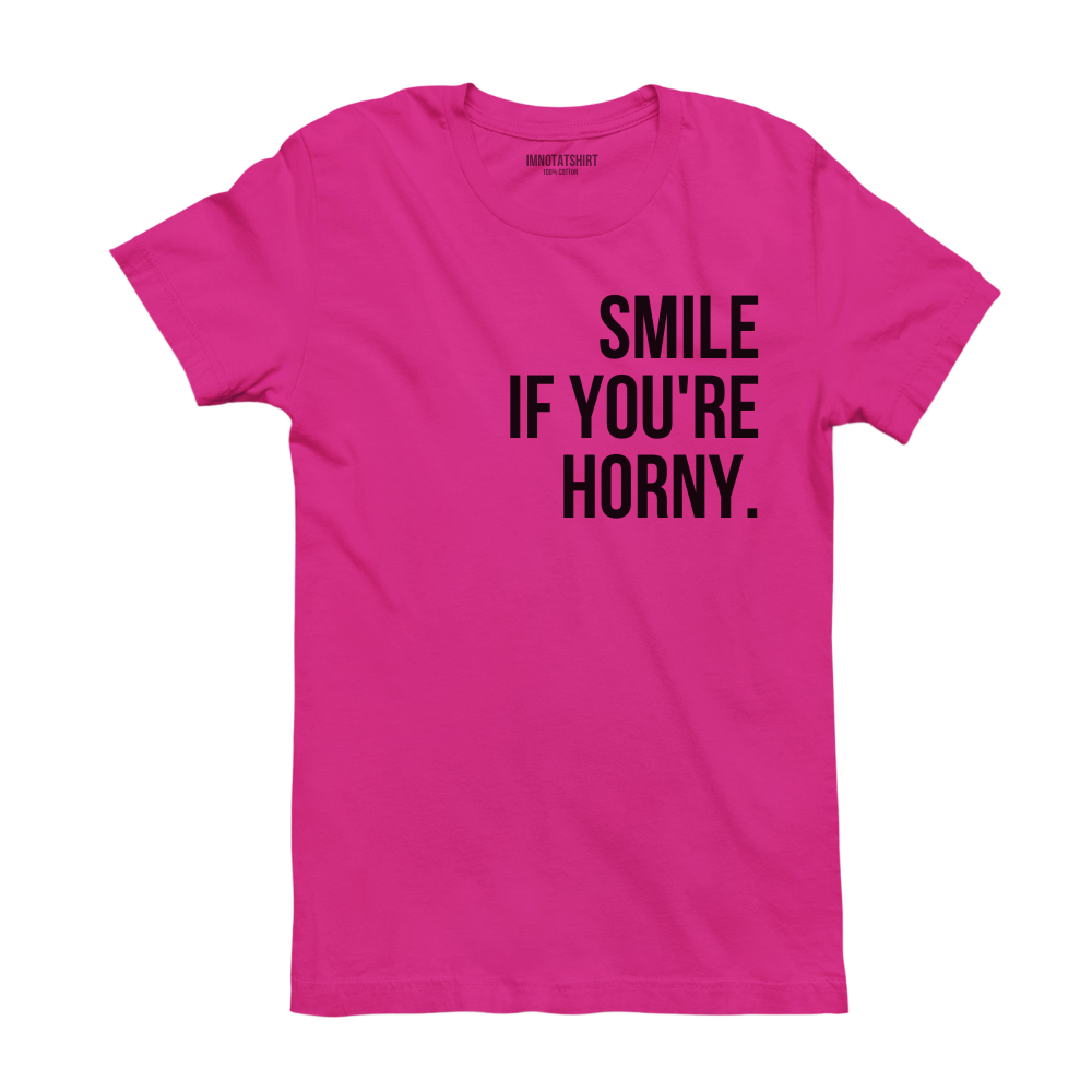 T-Shirt smile if you're horny.